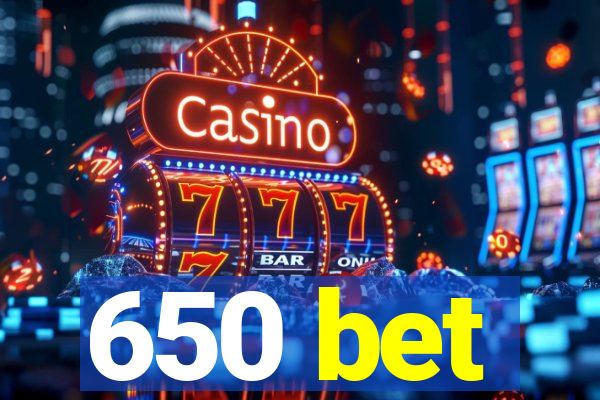 650 bet